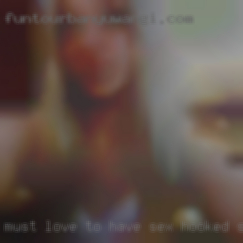 Must love to have sex hooked swingers for hours.
